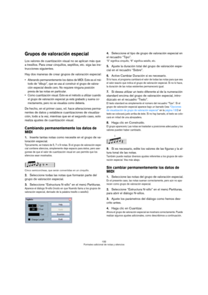 Page 132132
Formateo adicional de notas y silencios
Grupos de valoración especial
Los valores de cuantización visual no se aplican más que 
a tresillos. Para crear cinquillos, septillos, etc. siga las ins-
trucciones siguientes. 
Hay dos maneras de crear grupos de valoración especial:
 Alterando permanentemente los datos de MIDI. Este es el mé-
todo de “dibujo”, que se usa al construir el grupo de valora-
ción especial desde cero. No requiere ninguna posición 
previa de las notas en particular.
 Como...