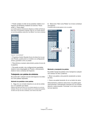 Page 137137
Trabajando con símbolos
Puede cambiar el orden de las pestañas visibles en el 
Inspector de Símbolos mediante los botones “Hacia 
arriba” y “Hacia abajo”.
Los cambios aparecen directamente reflejados en el Editor de Partituras. 
Para volver a los parámetros originales, haga clic con el botón derecho 
en una de las pestañas y seleccione “por defecto” en el menú contextual.
Inspector “personalizado”
Si aprieta el botón Guardar (icono de disco) en la sec-
ción Presets, puede poner un nombre a la...