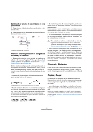 Page 152152
Trabajando con símbolos
Cambiando el tamaño de los símbolos de nota 
y dinámicos
1.Haga clic con el botón derecho en un dinámico o sím-
bolo de nota.
2.Seleccione la opción deseada en el submenú Tamaño.
El tamaño del símbolo cambiará.
Cambiando el tamaño de un símbolo.
Alterando la forma y dirección de las ligaduras 
normales y de fraseado
ÖEsta sección describe cómo cambiar las ligaduras de 
adición o de fraseado “regulares”. Para aprender a añadir 
y editar ligaduras de tipo Bezier, vea la sección...