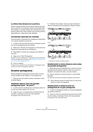 Page 192192
Diseñando una partitura: técnicas adicionales
La última línea divisoria de la partitura
Nuendo siempre intenta mover la última divisoria de la par-
titura y espaciar los compases anteriores adecuadamente. 
Sin embargo, vd. puede cambiar esto manualmente, arras-
trando la última línea. Para cambiar el tipo de línea del final, 
haga doble clic y seleccione el tipo deseado.
Inicializando espaciado de compases
Para reinicializar el espaciado de compases de varias líneas 
a los valores standard, proceda...