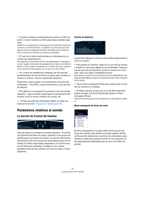 Page 3232
Los Instrumentos VST incluidos
Cuando la señal es realimentada de vuelta en el filtro en 
peine, lo hace mediante un filtro pasa-bajos variable sepa-
rado.
Este filtro se corresponde con la amortiguación de altas frecuencias que 
ocurre en un instrumento físico - al ajustarlo a una frecuencia de corte 
baja los armónicos superiores decaerán más rápido que los inferiores 
(como al pinzar una cuerda en una guitarra, por ejemplo). 
El nivel de la señal realimentada es controlado por un 
control de...