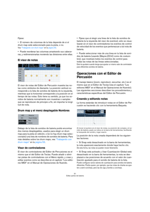 Page 5151
Editar partes de batería
Fíjese:
El número de columnas de la lista depende de si el 
drum map está seleccionado para la pista, o no.
Vea “Trabajando con drum maps” en la página 53.
Puede reordenar las columnas arrastrando sus cabece-
ras, y redimensionarlas moviendo las divisiones entre ellas.
El visor de notas
El visor de notas del Editor de Percusión muestra las no-
tas como símbolos de diamante. La posición vertical co-
rresponde a la lista de sonidos de batería de la izquierda, 
mientras que la...