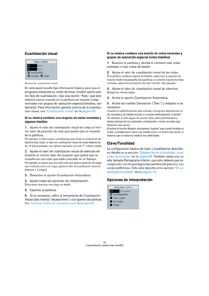Page 7979
Transcribiendo grabaciones de MIDI
Cuantización visual
Ajustes de cuantización visual.
En este panel puede fijar información básica para que el 
programa interprete su modo de tocar. Existen varios valo-
res fijos de cuantización, más una opción “Auto” que sólo 
debería usarse cuando en la partitura se mezclan notas 
normales con grupos de valoración especial (tresillos, por 
ejemplo). Para información general acerca de la cuantiza-
ción visual, vea “Cuantización visual” en la página 60.
Si su música...