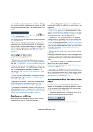 Page 8383
Transcribiendo grabaciones de MIDI
A menudo una sola nota aparece como dos notas liga-
das. Por favor observe que esto sólo es el modo en que el 
programa representa las notas. Hay una sola nota “archi-
vada”.
Esta nota única del Editor de Teclas aparece como dos notas ligadas 
en el Editor de Partituras.
Normalmente el programa añade ligaduras donde sea 
necesario (si una nota se alarga y entra en otro tiempo), 
pero no lo hace siempre. Para obtener una notación “mo-
derna” de las síncopas (con menos...