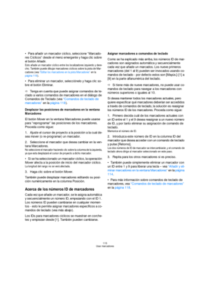 Page 115115
Usar marcadores
Para añadir un marcador cíclico, seleccione “Marcado-
res Cíclicos” desde el menú emergente y haga clic sobre 
el botón Añadir.
Esto añade un marcador cíclico entre los localizadores izquierdo y dere-
cho. También puede dibujar marcadores cíclicos sobre la pista de Mar-
cadores (vea “Editar los marcadores en la pista Marcadores” en la 
página 116).
Para eliminar un marcador, selecciónelo y haga clic so-
bre el botón Eliminar.
ÖTenga en cuenta que puede asignar comandos de te-
clado a...