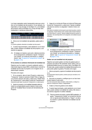 Page 121121
Las funciones de Transposición
Los loops separados serán transpuestos para que coinci-
dan con la tonalidad raíz del proyecto. Si, por ejemplo, ha 
importado un loop de bajo en Do Mayor (C) y la tonalidad 
del proyecto está en Mi Mayor (E), el loop de bajo será 
transpuesto 4 semitonos hacia arriba.
3.Ahora (con la tonalidad raíz ajustada), grabe audio o 
MIDI.
Los eventos grabados obtendrán la tonalidad raíz del proyecto.
4.Cuando haya terminado y esté satisfecho con el resul-
tado, puede cambiar la...