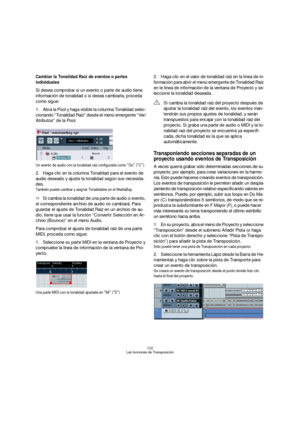 Page 122122
Las funciones de Transposición
Cambiar la Tonalidad Raíz de eventos o partes 
individuales
Si desea comprobar si un evento o parte de audio tiene 
información de tonalidad o si desea cambiarla, proceda 
como sigue:
1.Abra la Pool y haga visible la columna Tonalidad selec-
cionando “Tonalidad Raíz” desde el menú emergente “Ver/
Atributos” de la Pool. 
Un evento de audio con la tonalidad raíz configurada como “Do” (“C”)
2.Haga clic en la columna Tonalidad para el evento de 
audio deseado y ajuste la...