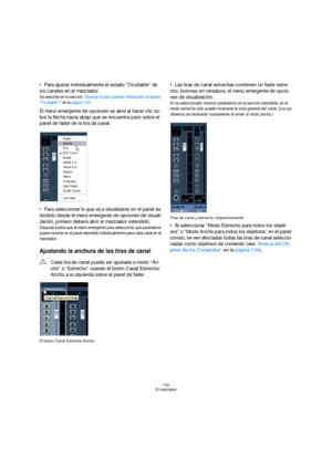 Page 132132
El mezclador
Para ajustar individualmente el estado “Ocultable” de 
los canales en el mezclador.
Se describe en la sección “Mostrar/ocultar canales individuales (el ajuste 
“Ocultable”)” en la página 133.
El menú emergente de opciones se abre al hacer clic so-
bre la flecha hacia abajo que se encuentra justo sobre el 
panel de fader de la tira de canal.
Para seleccionar lo que va a visualizarse en el panel ex-
tendido desde el menú emergente de opciones de visuali-
zación, primero deberá abrir el...