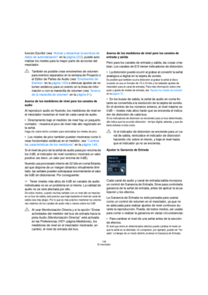 Page 138138
El mezclador
función Escribir (vea “Activar y desactivar la escritura de 
datos de automatización” en la página 222), puede auto-
matizar los niveles para la mayor parte de acciones del 
mezclador.
Acerca de los medidores de nivel para los canales de 
audio
Al reproducir audio en Nuendo, los medidores de nivel en 
el mezclador muestran el nivel de cada canal de audio.
Directamente bajo el medidor de nivel hay un pequeño 
contador - muestra el pico de nivel más alto registrado en 
la señal.
Haga clic...