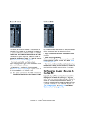 Page 1616
Conexiones VST: Configurar los buses de entrada y salida
Canales de Entrada
Los canales de entrada se muestran a la izquierda en el 
mezclador. Como puede ver, los canales de entrada tienen 
un aspecto similar al de una tira de canal de un mezclador 
convencional. Aquí puede realizar las siguientes acciones:
Comprobar y ajustar el nivel de grabación usando los 
botones de Ganancia de Entrada y/o el fader de volumen.
Vea “Ajustar los niveles de entrada” en la página 72.
Cambiar la polaridad de la señal...