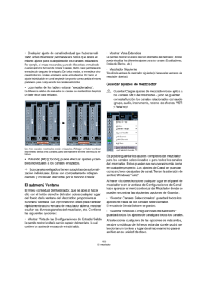 Page 152152
El mezclador
Cualquier ajuste de canal individual que hubiera reali-
zado antes de enlazar permanecerá hasta que altere el 
mismo ajuste para cualquiera de los canales enlazados.
Por ejemplo, si enlaza tres canales, y uno de ellos estaba enmudecido 
cuando aplicó la función de Enlazar Canales, dicho canal permanecerá 
enmudecido después de enlazarlo. De todos modos, si enmudece otro 
canal todos los canales enlazados serán enmudecidos. Por tanto, el 
ajuste individual de un canal se pierde tan pronto...