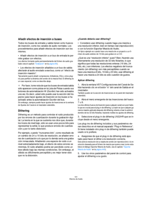 Page 181181
Efectos de Audio
Añadir efectos de inserción a buses
Todos los buses de entrada y salida tienen ocho huecos 
de inserción, como los canales de audio normales. Los 
procedimientos para añadir efectos de inserción son los 
mismos.
Añadir efectos de inserción a un bus de entrada le per-
mite grabar con efectos.
Los efectos formarán parte permanentemente del fichero de audio gra-
bado (vea el capítulo “Grabación” en la página 66).
Los efectos de inserción añadidos a un bus de salida 
afectarán al audio...