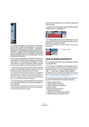 Page 224224
Automatización
Los métodos son iguales si nos referimos a la manera en 
que se usan los datos de automatización. La única dife-
rencia es la manera de crear los eventos – dibujándolos 
manualmente o grabándolos durante los pasos de auto-
matización. Cualquier dato de automatización que se apli-
que se verá reflejado tanto en el mezclador (se moverá un 
fader, por ejemplo) como en su correspondiente curva (en 
la pista de automatización).
No hay ninguna regla rápida para decidir el método que 
se...