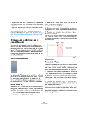 Page 230230
Automatización
Haga clic en “Leer Toda la Automatización” para activar 
todos los botones de Leer de todas las pistas/canales de 
su proyecto.
Si hace clic en “Desactivar Toda la Lectura de Automatización” se des-
activarán todos los botones de Leer.
Los demás botones de Leer y Escribir de la interfaz de 
Nuendo se describen con detalle en la sección “Activar y 
desactivar la escritura de datos de automatización” en la 
página 222.
Utilidades de rendimiento de la 
automatización
Los modos de...