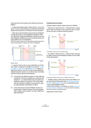 Page 231231
Automatización
Verá que esto funciona igual en las demás opciones de 
Relleno:
Cuando esté seleccionado “Hasta el Inicio”, al ocurrir el 
punch-out de una automatización se rellenará toda la pista 
desde el sitio del punch-out hasta el inicio del proyecto.
Para usar la opción Buclear (Loop) tiene que establecer 
el rango del bucle con los localizadores izquierdo y dere-
cho. Entonces al seleccionar Buclear, el punch-out de una 
automatización establecerá el valor encontrado dentro del 
rango definido...