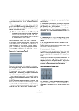 Page 235235
Automatización
Si está opción está activada se asegura de que tocando 
un parámetro de un grupo “tocará” también todos los de-
más.
Si, sin embargo, quiere automatizar sólo un parámetro 
en particular, debería desactivar el Asistente Touch Co-
llect para que no se sobrescriba sin usted saberlo algún 
dato de automatización previo.
Cambiar presets de plug-in en el modo Preescucha
Al cambiar un preset de un plug-in VST mientras se está 
en modo Preescucha, el cambio de los ajustes de los pa-
rámetros...