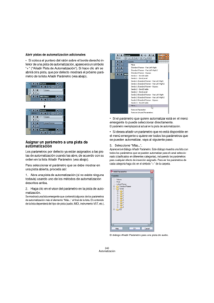 Page 240240
Automatización
Abrir pistas de automatización adicionales
Si coloca el puntero del ratón sobre el borde derecho in-
ferior de una pista de automatización, aparecerá un símbolo 
“+” (“Añadir Pista de Automatización”). Si hace clic ahí se 
abrirá otra pista, que por defecto mostrará el próximo pará-
metro de la lista Añadir Parámetro (vea abajo).
Asignar un parámetro a una pista de 
automatización
Los parámetros por defecto ya están asignados a las pis-
tas de automatización cuando las abre, de acuerdo...