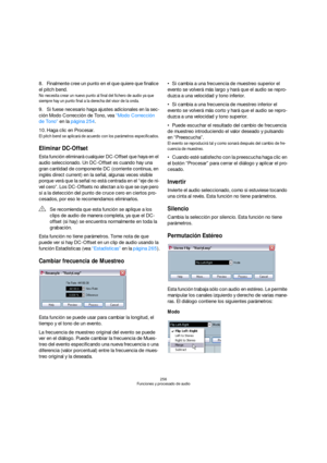 Page 256256
Funciones y procesado de audio
8.Finalmente cree un punto en el que quiere que finalice 
el pitch bend.
No necesita crear un nuevo punto al final del fichero de audio ya que 
siempre hay un punto final a la derecha del visor de la onda.
9.Si fuese necesario haga ajustes adicionales en la sec-
ción Modo Corrección de Tono, vea “Modo Corrección 
de Tono” en la página 254.
10.Haga clic en Procesar.
El pitch bend se aplicará de acuerdo con los parámetros especificados.
Eliminar DC-Offset
Esta función...