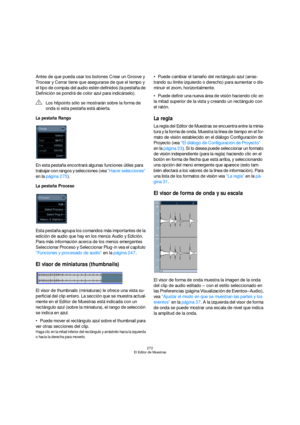 Page 272272
El Editor de Muestras
Antes de que pueda usar los botones Crear un Groove y 
Trocear y Cerrar tiene que asegurarse de que el tempo y 
el tipo de compás del audio estén definidos (la pestaña de 
Definición se pondrá de color azul para indicárselo). 
La pestaña Rango
En esta pestaña encontrará algunas funciones útiles para 
trabajar con rangos y selecciones (vea “Hacer selecciones” 
en la página 275).
La pestaña Proceso
Esta pestaña agrupa los comandos más importantes de la 
edición de audio que hay en...