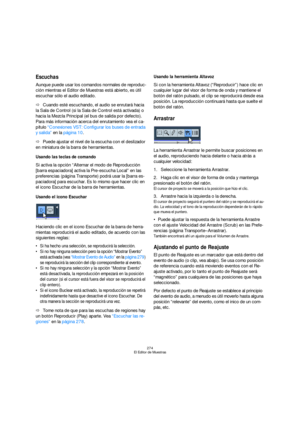 Page 274274
El Editor de Muestras
Escuchas
Aunque puede usar los comandos normales de reproduc-
ción mientras el Editor de Muestras está abierto, es útil 
escuchar sólo el audio editado.
ÖCuando esté escuchando, el audio se enrutará hacia 
la Sala de Control (si la Sala de Control está activada) o 
hacia la Mezcla Principal (el bus de salida por defecto). 
Para más información acerca del enrutamiento vea el ca-
pítulo “Conexiones VST: Configurar los buses de entrada 
y salida” en la página 10.
ÖPuede ajustar el...
