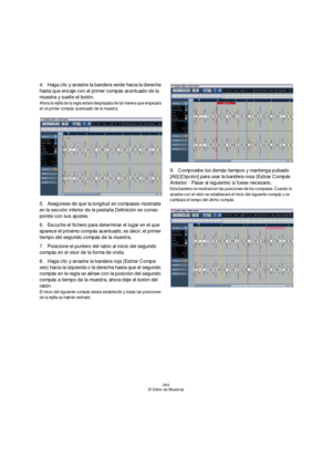 Page 284284
El Editor de Muestras
4.Haga clic y arrastre la bandera verde hacia la derecha 
hasta que encaje con el primer compás acentuado de la 
muestra y suelte el botón.
Ahora la rejilla de la regla estará desplazada de tal manera que empezará 
en el primer compás acentuado de la muestra.
5.Asegúrese de que la longitud en compases mostrada 
en la sección inferior de la pestaña Definición se corres-
ponde con sus ajustes.
6.Escuche el fichero para determinar el lugar en el que 
aparece el próximo compás...