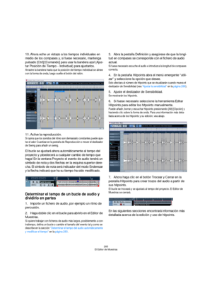 Page 285285
El Editor de Muestras
10.Ahora eche un vistazo a los tiempos individuales en 
medio de los compases y, si fuese necesario, mantenga 
pulsado [Ctrl]/[Comando] para usar la bandera azul (Ajus-
tar Posición de Tiempo - Individual) para ajustarlos.
Arrastre la bandera hasta que la posición del tiempo individual se alinee 
con la forma de onda, luego suelte el botón del ratón.
11.Active la reproducción.
Si opina que los sonidos del ritmo son demasiado constantes puede ajus-
tar el valor Cuantizar en la...