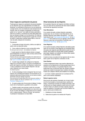 Page 292292
El Editor de Muestras
Crear mapas de cuantización de groove
Puede generar mapas de cuantización de groove basados 
en los hitpoints que creó originalmente en el Editor de 
Muestras. La cuantización de groove no es una manera de 
corregir errores, sino una manera de crear sensaciones de 
rítmicas. Esto se consigue comparando la música que 
grabó con un “groove” (una rejilla de tiempo generada a 
partir de un fichero) y moviendo las notas adecuadas para 
que sus tiempos encajen con los del groove. En...