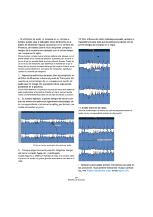 Page 294294
El Editor de Muestras
Si el fichero de audio no empieza en un compás a 
tiempo, puede usar el indicador Inicio del Evento en el 
Editor de Muestras y ajustar la posición en la ventana de 
Proyecto, de manera que el inicio del primer compás a 
tiempo de la muestra esté alineado con el primer tiempo 
del compás en la rejilla.
Ahora el primer compás musical a tiempo debería estar alineado con el 
primer tiempo de un compás del proyecto. El próximo paso es ver el lu-
gar en el que se necesita añadir la...