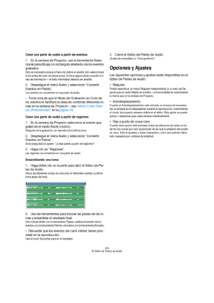 Page 303303
El Editor de Partes de Audio
Crear una parte de audio a partir de eventos
1.En la ventana de Proyecto, use la herramienta Selec-
cionar para dibujar un rectángulo alrededor de los eventos 
grabados.
Esto es necesario porque si hace clic sobre un evento sólo seleccionará 
el de arriba del todo (la última toma). Si tiene alguna duda consulte la lí-
nea de información – el texto informativo debería ser amarillo.
2.Despliegue el menú Audio y seleccione “Convertir 
Eventos en Partes”.
Los eventos se...