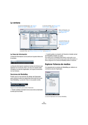 Page 324324
MediaBay
La ventana
La línea de información
La línea de información se encuentra en la parte inferior de 
la ventana.
La línea de información muestra el número de ficheros que 
aparecen en la sección Visor y la ruta a la carpeta selec-
cionada en la sección Explorador, en la que se encontra-
ron los ficheros.
Secciones del MediaBay
Puede usar los tres botones de debajo del Explorador 
para mostrar/ocultar las respectivas secciones de la ven-
tana MediaBay. La sección Visor no se puede ocultar.
Haga...