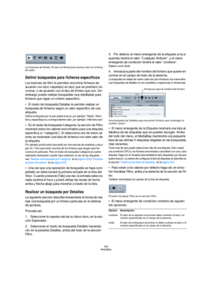Page 328328
MediaBay Los botones de filtrado. El visor se filtrará para mostrar sólo los ficheros 
de audio.
Definir búsquedas para ficheros específicos
Los botones de filtro le permiten encontrar ficheros de 
acuerdo con la(s) carpeta(s) en la(s) que se podría(n) en-
contrar, o de acuerdo con el tipo de fichero que son. Sin 
embargo puede realizar búsquedas muy detalladas para 
ficheros que sigan un criterio específico.
El modo de búsqueda Detalles le permite realizar un 
búsqueda de ficheros según un valor...