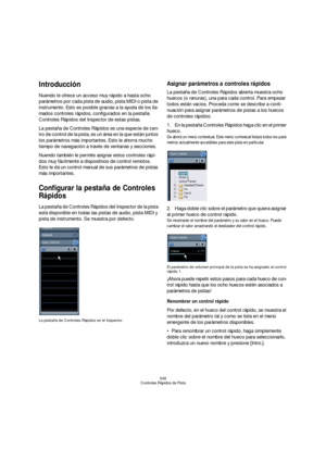 Page 348348
Controles Rápidos de Pista
Introducción
Nuendo le ofrece un acceso muy rápido a hasta ocho 
parámetros por cada pista de audio, pista MIDI o pista de 
instrumento. Esto es posible gracias a la ayuda de los lla-
mados controles rápidos, configurados en la pestaña 
Controles Rápidos del Inspector de estas pistas.
La pestaña de Controles Rápidos es una especie de cen-
tro de control de la pista, es un área en la que están juntos 
los parámetros más importantes. Esto le ahorra mucho 
tiempo de navegación...