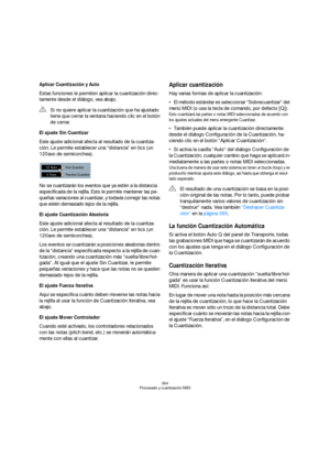 Page 364364
Procesado y cuantización MIDI
Aplicar Cuantización y Auto
Estas funciones le permiten aplicar la cuantización direc-
tamente desde el diálogo, vea abajo.
El ajuste Sin Cuantizar
Este ajuste adicional afecta al resultado de la cuantiza-
ción. Le permite establecer una “distancia” en tics (un 
120avo de semicorchea).
No se cuantizarán los eventos que ya estén a la distancia 
especificada de la rejilla. Esto le permite mantener las pe-
queñas variaciones al cuantizar, y todavía corregir las notas 
que...