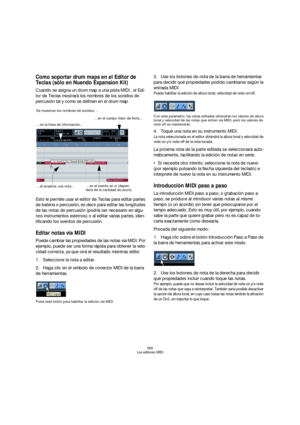 Page 386386
Los editores MIDI
Como soportar drum maps en el Editor de 
Teclas (sólo en Nuendo Expansion Kit)
Cuando se asigna un drum map a una pista MIDI , el Edi-
tor de Teclas mostrará los nombres de los sonidos de 
percusión tal y como se definen en el drum map.
Esto le permite usar el editor de Teclas para editar partes 
de batería o percusión, es decir para editar las longitudes 
de las notas de percusión (podría ser necesario en algu-
nos instrumentos externos) o al editar varias partes, iden-
tificando...