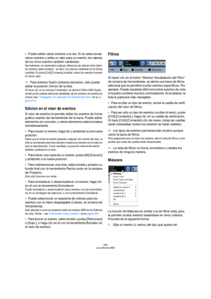 Page 396396
Los editores MIDI
Puede editar varios eventos a la vez. Si se seleccionan 
varios eventos y edita un valor para un evento, los valores 
de los otros eventos también cambiarán.
Normalmente, se mantendrá cualquier diferencia de valores entre distin-
tos eventos seleccionados - es decir, los valores cambiarán en la misma 
cantidad. Si pulsa [Ctrl]/[Comando] al editar, todos los eventos tomarán 
el mismo valor.
ÖPara eventos SysEx (sistema exclusivo), sólo puede 
editar la posición (Inicio) de la lista....