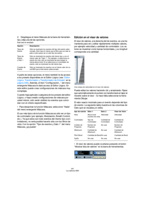 Page 397397
Los editores MIDI
2.Despliegue el menú Máscara de la barra de herramien-
tas y elija una de las opciones.
Este será el resultado:
A parte de estas opciones, el menú también le da acceso 
a los presets disponibles en el Editor Lógico (vea “Editor 
Lógico, Transformador y Transformador de Entrada” en la 
página 398). Además, el item “Configuración...” del menú 
emergente Máscara le dará acceso al Editor Lógico. En 
este editor puede crear configuraciones de máscara muy 
complejas.
Cuando haya aplicado...