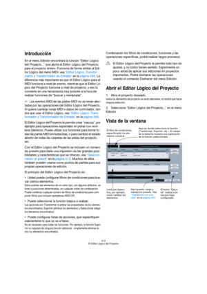 Page 412412
El Editor Lógico del Proyecto
Introducción
En el menú Edición encontrará la función “Editor Lógico 
del Proyecto...” que abrirá el Editor Lógico del Proyecto 
para el proyecto entero. Funciona de forma similar al Edi-
tor Lógico del menú MIDI, vea “Editor Lógico, Transfor-
mador y Transformador de Entrada” en la página 398. La 
diferencia más importante es que el Editor Lógico para el 
MIDI funciona a nivel de evento, mientras que el Editor Ló-
gico del Proyecto funciona a nivel de proyecto, y eso lo...