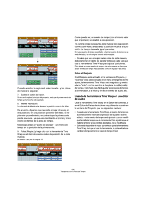 Page 436436
Trabajando con la Pista de Tempo
Cuando arrastre, la regla será seleccionada - y las pistas 
de música le seguirán.
7.Suelte el botón del ratón.
Si mira en la regla al principio del proyecto, verá que el primer evento de 
tempo (y el único) ha sido ajustado.
8.Intente reproducir.
La cola musical debería estar ahora en la posición correcta del video.
De acuerdo, digamos que necesita encajar otra cola en 
otra posición, en una posición posterior del video. Si re-
pite este procedimiento, encontrará que...