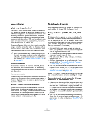 Page 458458
Sincronización
Antecedentes
¿Qué es la sincronización?
Se dice que existe sincronización cuando consigue que 
dos equipos se pongan de acuerdo en tiempo o tempo e 
información de posición. Puede establecer sincronía entre 
Nuendo y varios otros tipos de dispositivos, incluyendo 
grabadoras de cinta magnetofónica y pletinas de video, 
aunque también dispositivos MIDI que “reproducen”, tales 
como otros secuenciadores, cajas de ritmo, “secuencia-
dores de estaciones de trabajo” etc.
Cuando configura un...