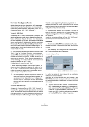 Page 462462
Sincronización
Sincronizar otros Equipos a Nuendo
Quizás disponga de otros dispositivos MIDI que desea 
sincronizar a Nuendo. Hay dos tipos de sincronización 
que Nuendo puede transmitir: Reloj MIDI (“MIDI Clock”) y 
Código de Tiempo MIDI (“MIDI Timecode”).
Transmitir MIDI Clock
Si transmite MIDI Clock a un dispositivo que soporte este 
tipo de señal de sincronía, el otro dispositivo seguirá el 
tempo de Nuendo. El ajuste de tempo en el otro disposi-
tivo será irrelevante. En su lugar, reproducirá...