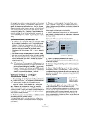 Page 465465
Sincronización
Un ejemplo de un sistema capaz de realizar transferencias 
con precisión de muestra, sería transferir pistas de audio 
desde un Alesis ADAT a Nuendo. Aquí, el ADAT sería el 
dispositivo de sincronía maestro (aunque no tiene porqué 
serlo necesariamente). Proporciona tanto el audio digital 
como (con un word clock inherente) y la información de 
posición (código de tiempo) a través de su protocolo de 
sincronía ADAT. El reloj maestro se general por el propio 
ADAT.
Requisitos de...