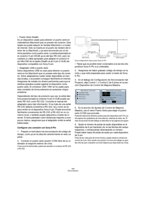 Page 469469
Sincronización
Puerto Serie Stealth.
Es un dispositivo usado para obtener un puerto serie en 
ordenadores Macintosh que no poseen tal conector. Esta 
tarjeta se puede adquirir en tiendas Macintosh o a través 
de internet. Sólo se inserta en el puerto de módem del in-
terior de su Macintosh, y ya será reconocido por el sis-
tema operativo como puerto serie. La señal presentada en 
el conector 9-pin DSUB ya es del tipo RS-422, pero ne-
cesitará un cable apropiado para adaptar el conector 8-
pin Mini...