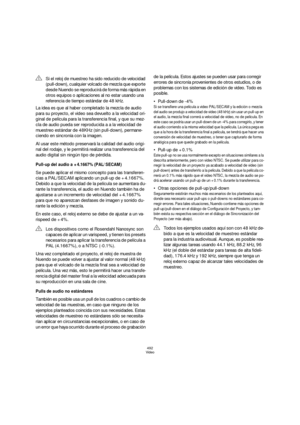 Page 492492
Video
La idea es que al haber completado la mezcla de audio 
para su proyecto, el video sea devuelto a la velocidad ori-
ginal de película para la transferencia final, y que su mez-
cla de audio pueda ser reproducida a a la velocidad de 
muestreo estándar de 48KHz (sin pull-down), permane-
ciendo en sincronía con la imagen.
Al usar este método preservará la calidad del audio origi-
nal del rodaje, y le permitirá realizar una transferencia del 
audio digital sin ningún tipo de pérdida.
Pull-up del...