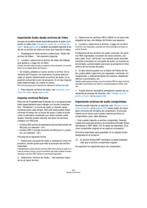 Page 506506
Manejo de ficheros
Importando Audio desde archivos de Video
Aunque es posible extraer automáticamente el audio al im-
portar un video (vea “Extrayendo audio de un fichero de 
video” en la página 484), también es posible importar el au-
dio de un archivo de video sin tener que importar el video:
1.Despliegue el menú archivo y seleccione “Audio del 
archivo de Video…” del submenú Importar.
2.Localice i seleccione el archivo de video del diálogo 
que aparece, y haga clic en Abrir.
El audio del video...