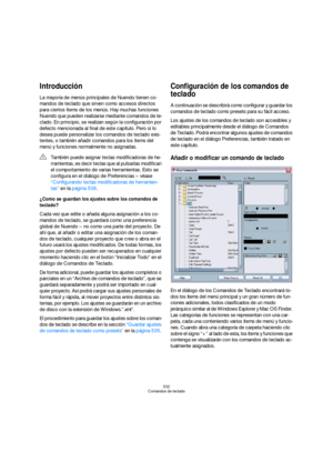 Page 532532
Comandos de teclado
Introducción
La mayoría de menús principales de Nuendo tienen co-
mandos de teclado que sirven como accesos directos 
para ciertos ítems de los menús. Hay muchas funciones 
Nuendo que pueden realizarse mediante comandos de te-
clado. En principio, se realizan según la configuración por 
defecto mencionada al final de este capítulo. Pero si lo 
desea puede personalizar los comandos de teclado exis-
tentes, o también añadir comandos para los ítems del 
menú y funciones normalmente...