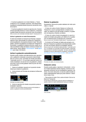 Page 6868
Grabación
Si activa la grabación en el modo Detener, y “Iniciar 
Grabación en el Localizador Izquierdo” está desactivado, 
la grabación empezará desde la posición actual del cursor 
de proyecto.
Si activa la grabación durante la reproducción, Nuendo 
entrará automáticamente en modo Grabación y empezará 
a grabar desde de posición actual del cursor de proyecto.
Esto se conoce como “pinchado de entrada manual” (“manual punch-in”).
Activar la grabación en modo Sincronización
Si está sincronizando el...