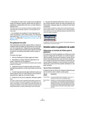 Page 6969
Grabación
Para grabar en modo cíclico, puede iniciar la grabación 
desde el localizador izquierdo, desde antes de ambos lo-
calizadores o desde dentro del ciclo, en modo Detener o 
Reproducción.
Tan pronto como el cursor de proyecto alcanza el localizador derecho, 
éste saltará hasta el localizador izquierdo y continuará grabando una 
nueva vuelta.
Los resultados de la grabación cíclica dependen del 
modo de grabación cíclica seleccionado y son diferentes 
para audio (vea “Grabando audio en modo...