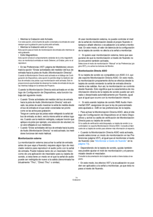 Page 7474
Grabación
 Mientras la Grabación esté Activada.
Con esta opción, oirá la fuente de audio conectada a la entrada de canal 
siempre que la grabación para la pista esté activada.
 Mientras la Grabación esté en Curso.
Esta opción pasa al modo de monitorización de entrada sólo mientras se 
está grabando.
 Estilo Magnetófono.
Esta opción emula el comportamiento estándar de la cinta magnetofó-
nica: se monitoriza la entrada en modo Detener y al Grabar, pero no al 
reproducir.
En las Preferencias (VST–página...