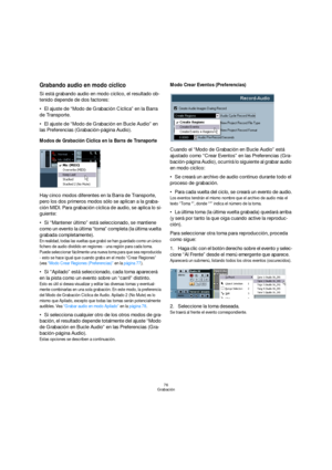 Page 7676
Grabación
Grabando audio en modo cíclico
Si está grabando audio en modo cíclico, el resultado ob-
tenido depende de dos factores:
El ajuste de “Modo de Grabación Cíclica” en la Barra 
de Transporte.
El ajuste de “Modo de Grabación en Bucle Audio” en 
las Preferencias (Grabación-página Audio).
Modos de Grabación Cíclica en la Barra de Transporte
Hay cinco modos diferentes en la Barra de Transporte, 
pero los dos primeros modos sólo se aplican a la graba-
ción MIDI. Para grabación cíclica de audio, se...