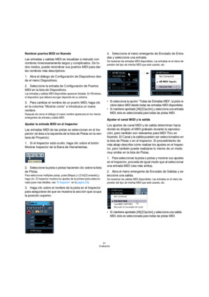 Page 8181
Grabación
Nombrar puertos MIDI en Nuendo
Las entradas y salidas MIDI se visualizan a menudo con 
nombres innecesariamente largos y complicados. De to-
dos modos, puede renombrar sus puertos MIDI para dar-
les nombres más descriptivos:
1.Abra el diálogo de Configuración de Dispositivos des-
de el menú Dispositivos.
2.Seleccione la entrada de Configuración de Puertos 
MIDI en la lista de Dispositivos.
Las entradas y salidas MIDI disponibles aparecen listadas. En Windows, 
el dispositivo que deberá...